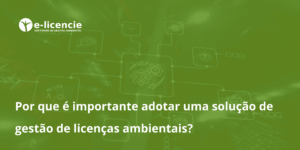 Leia mais sobre o artigo Como Usar a Tecnologia para Simplificar a Gestão de Licenças Ambientais?