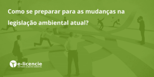 Leia mais sobre o artigo Como se preparar para as mudanças na legislação ambiental atual?